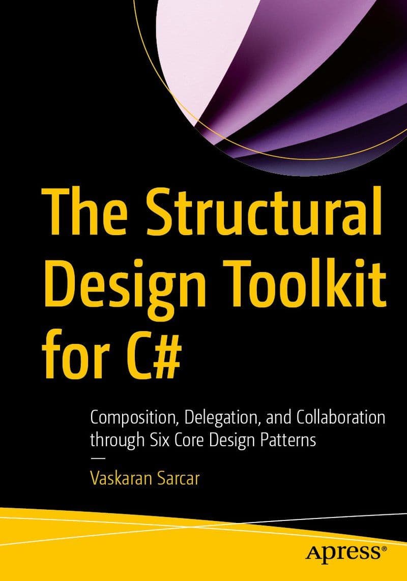 Apress.-.The.Structural.Design.Toolkit.For.CSharp.Composition.Delegation.And.Collaboration.Through.Six.Core.Design.Patterns.2026.RETAIL.EPUB.eBook-CTO