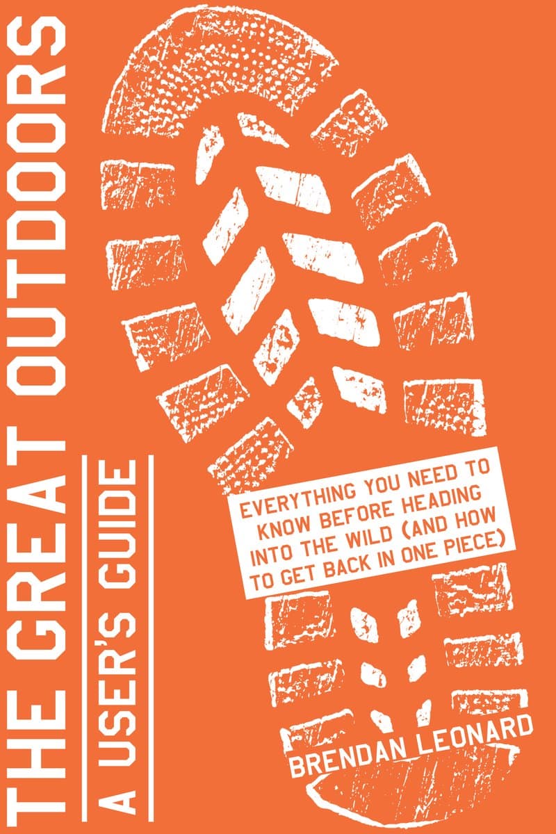 Brendan.Leonard.The.Great.Outdoors.A.Users.Guide.Everything.You.Need.to.Know.Before.Heading.Into.the.Wild.and.How.to.Get.Back.in.One.Piece.2017.RETAiL.EPUB.eBook-NODE