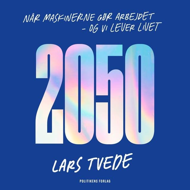 Lars_Tvede_-_2050_Naar_Maskinerne_Goer_Arbejdet_Og_Vi_Lever_Livet-AUDiOBOOK-WEB-DK-2026-CRAViNGS_iNT